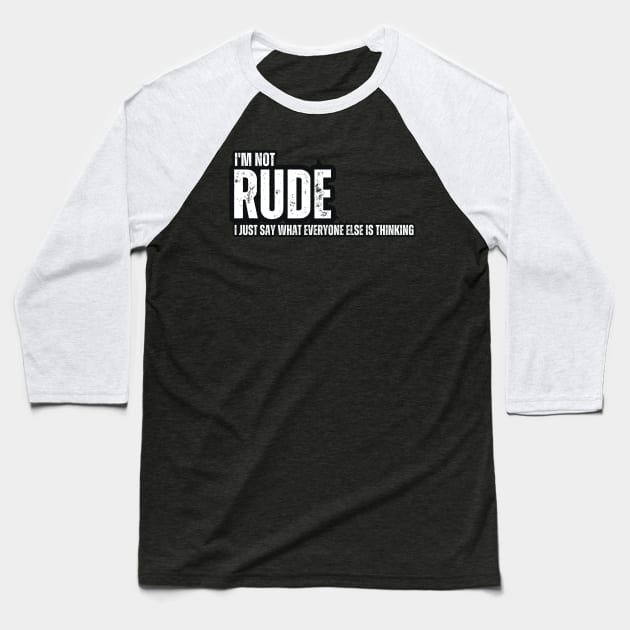 I'm not Rude , I Just Say What Everyone Else is Thinking Baseball T-Shirt by Mary_Momerwids